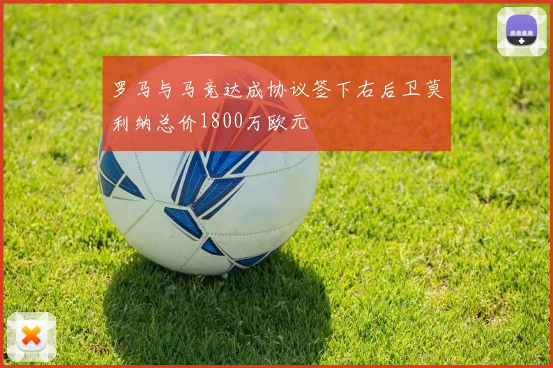 罗马与马竞达成协议签下右后卫莫利纳总价1800万欧元